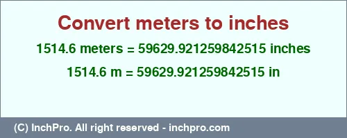 1514.6 meters to inches is equal to 59629.921259842515 (in) Result converting 1514.6 meters to inches = 59629.921259842515 inches