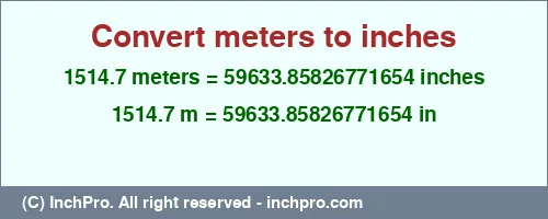 1514.7 meters to inches is equal to 59633.85826771654 (in) Result converting 1514.7 meters to inches = 59633.85826771654 inches