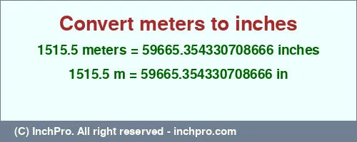 1515.5 meters to inches is equal to 59665.354330708666 (in) Result converting 1515.5 meters to inches = 59665.354330708666 inches