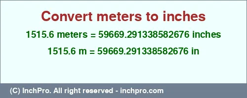 Result converting 1515.6 meters to inches = 59669.291338582676 inches