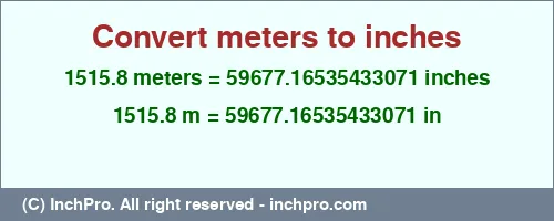 Result converting 1515.8 meters to inches = 59677.16535433071 inches