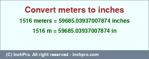 Result converting 1516 meters to inches = 59685.03937007874 inches