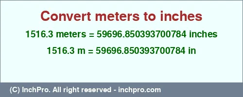 1516.3 meters to inches is equal to 59696.850393700784 (in) Result converting 1516.3 meters to inches = 59696.850393700784 inches