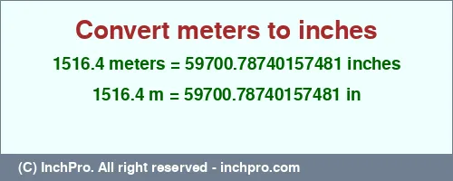 1516.4 meters to inches is equal to 59700.78740157481 (in) Result converting 1516.4 meters to inches = 59700.78740157481 inches
