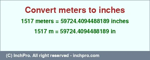 1517 meters to inches is equal to 59724.4094488189 (in) Result converting 1517 meters to inches = 59724.4094488189 inches