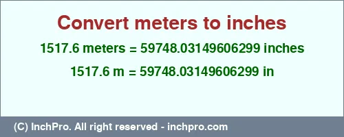 1517.6 meters to inches is equal to 59748.03149606299 (in) Result converting 1517.6 meters to inches = 59748.03149606299 inches
