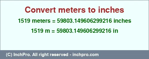 Result converting 1519 meters to inches = 59803.149606299216 inches