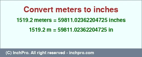 1519.2 meters to inches is equal to 59811.02362204725 (in) Result converting 1519.2 meters to inches = 59811.02362204725 inches