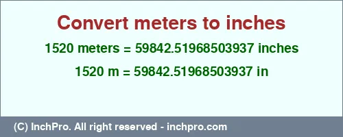1520 meters to inches is equal to 59842.51968503937 (in) Result converting 1520 meters to inches = 59842.51968503937 inches