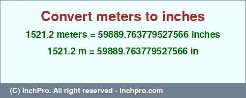 1521.2 meters to inches is equal to 59889.763779527566 (in) Result converting 1521.2 meters to inches = 59889.763779527566 inches
