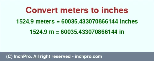 1524.9 meters to inches is equal to 60035.433070866144 (in) Result converting 1524.9 meters to inches = 60035.433070866144 inches