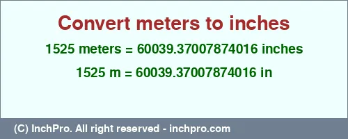 1525 meters to inches is equal to 60039.37007874016 (in) Result converting 1525 meters to inches = 60039.37007874016 inches
