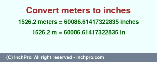 1526.2 meters to inches is equal to 60086.61417322835 (in) Result converting 1526.2 meters to inches = 60086.61417322835 inches
