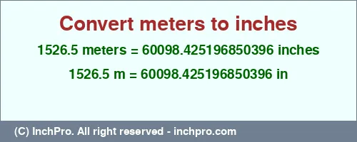 1526.5 meters to inches is equal to 60098.425196850396 (in) Result converting 1526.5 meters to inches = 60098.425196850396 inches