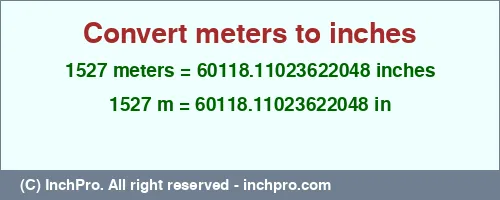 Result converting 1527 meters to inches = 60118.11023622048 inches
