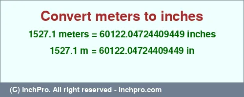 1527.1 meters to inches is equal to 60122.04724409449 (in) Result converting 1527.1 meters to inches = 60122.04724409449 inches