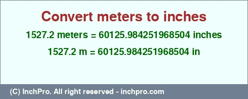 1527.2 meters to inches is equal to 60125.984251968504 (in) Result converting 1527.2 meters to inches = 60125.984251968504 inches