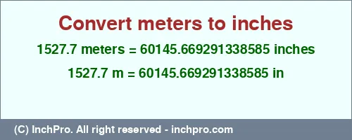 1527.7 meters to inches is equal to 60145.669291338585 (in) Result converting 1527.7 meters to inches = 60145.669291338585 inches