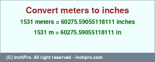 Result converting 1531 meters to inches = 60275.59055118111 inches