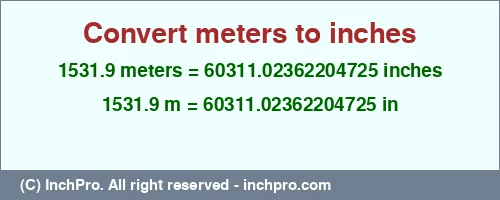 1531.9 meters to inches is equal to 60311.02362204725 (in) Result converting 1531.9 meters to inches = 60311.02362204725 inches