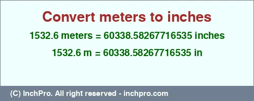 1532.6 meters to inches is equal to 60338.58267716535 (in) Result converting 1532.6 meters to inches = 60338.58267716535 inches