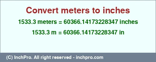 1533.3 meters to inches is equal to 60366.14173228347 (in) Result converting 1533.3 meters to inches = 60366.14173228347 inches