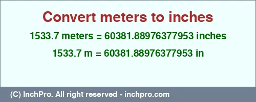 1533.7 meters to inches is equal to 60381.88976377953 (in) Result converting 1533.7 meters to inches = 60381.88976377953 inches