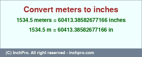 Result converting 1534.5 meters to inches = 60413.38582677166 inches