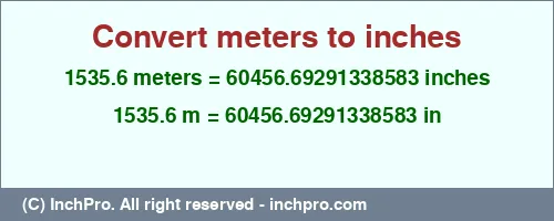 1535.6 meters to inches is equal to 60456.69291338583 (in) Result converting 1535.6 meters to inches = 60456.69291338583 inches