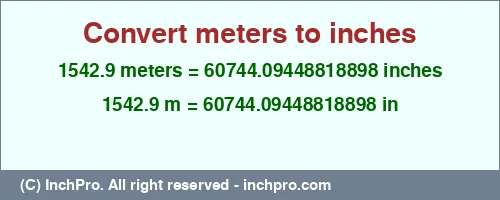 1542.9 meters to inches is equal to 60744.09448818898 (in) Result converting 1542.9 meters to inches = 60744.09448818898 inches