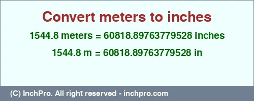 1544.8 meters to inches is equal to 60818.89763779528 (in) Result converting 1544.8 meters to inches = 60818.89763779528 inches