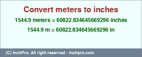 1544.9 meters to inches is equal to 60822.834645669296 (in) Result converting 1544.9 meters to inches = 60822.834645669296 inches