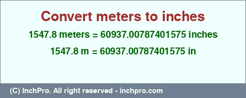 1547.8 meters to inches is equal to 60937.00787401575 (in) Result converting 1547.8 meters to inches = 60937.00787401575 inches