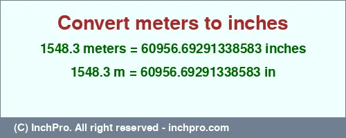 1548.3 meters to inches is equal to 60956.69291338583 (in) Result converting 1548.3 meters to inches = 60956.69291338583 inches