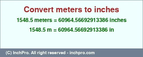 1548.5 meters to inches is equal to 60964.56692913386 (in) Result converting 1548.5 meters to inches = 60964.56692913386 inches