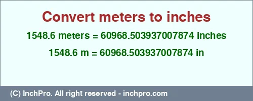 1548.6 meters to inches is equal to 60968.503937007874 (in) Result converting 1548.6 meters to inches = 60968.503937007874 inches