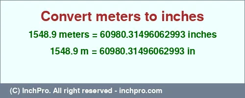 1548.9 meters to inches is equal to 60980.31496062993 (in) Result converting 1548.9 meters to inches = 60980.31496062993 inches
