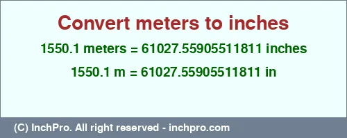1550.1 meters to inches is equal to 61027.55905511811 (in) Result converting 1550.1 meters to inches = 61027.55905511811 inches