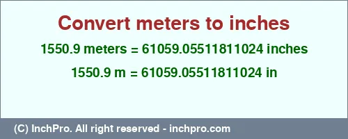 1550.9 meters to inches is equal to 61059.05511811024 (in) Result converting 1550.9 meters to inches = 61059.05511811024 inches