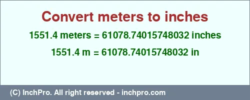 1551.4 meters to inches is equal to 61078.74015748032 (in) Result converting 1551.4 meters to inches = 61078.74015748032 inches