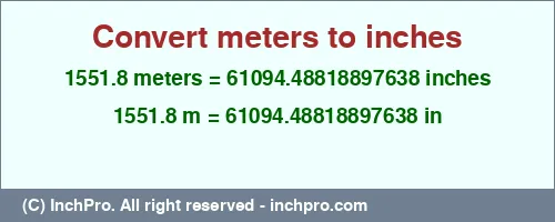 Result converting 1551.8 meters to inches = 61094.48818897638 inches