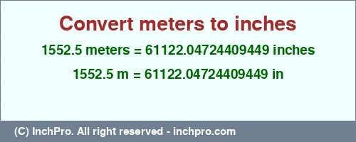 1552.5 meters to inches is equal to 61122.04724409449 (in) Result converting 1552.5 meters to inches = 61122.04724409449 inches