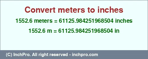 1552.6 meters to inches is equal to 61125.984251968504 (in) Result converting 1552.6 meters to inches = 61125.984251968504 inches
