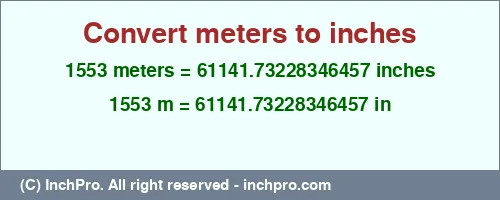 Result converting 1553 meters to inches = 61141.73228346457 inches