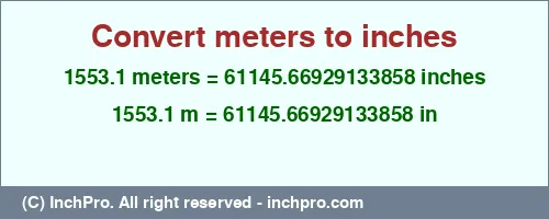 Result converting 1553.1 meters to inches = 61145.66929133858 inches