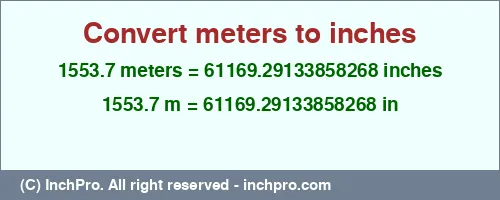 Result converting 1553.7 meters to inches = 61169.29133858268 inches