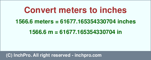 1566.6 meters to inches is equal to 61677.165354330704 (in) Result converting 1566.6 meters to inches = 61677.165354330704 inches