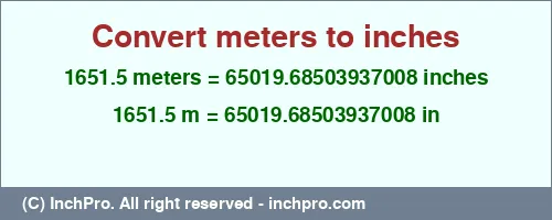 1651.5 meters to inches is equal to 65019.68503937008 (in) Result converting 1651.5 meters to inches = 65019.68503937008 inches