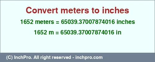 1652 meters to inches is equal to 65039.37007874016 (in) Result converting 1652 meters to inches = 65039.37007874016 inches