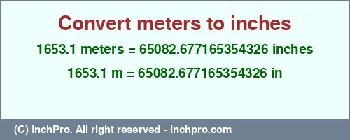 1653.1 meters to inches is equal to 65082.677165354326 (in) Result converting 1653.1 meters to inches = 65082.677165354326 inches